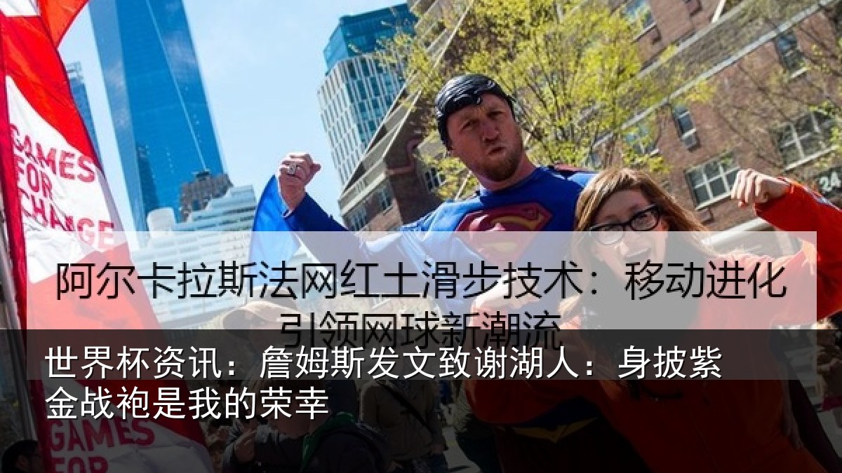 世界杯资讯：詹姆斯发文致谢湖人：身披紫金战袍是我的荣幸