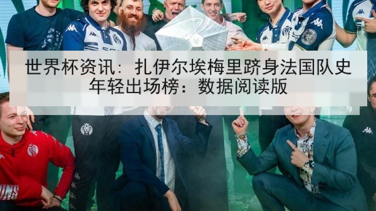 世界杯资讯: 扎伊尔埃梅里跻身法国队史年轻出场榜：数据阅读版