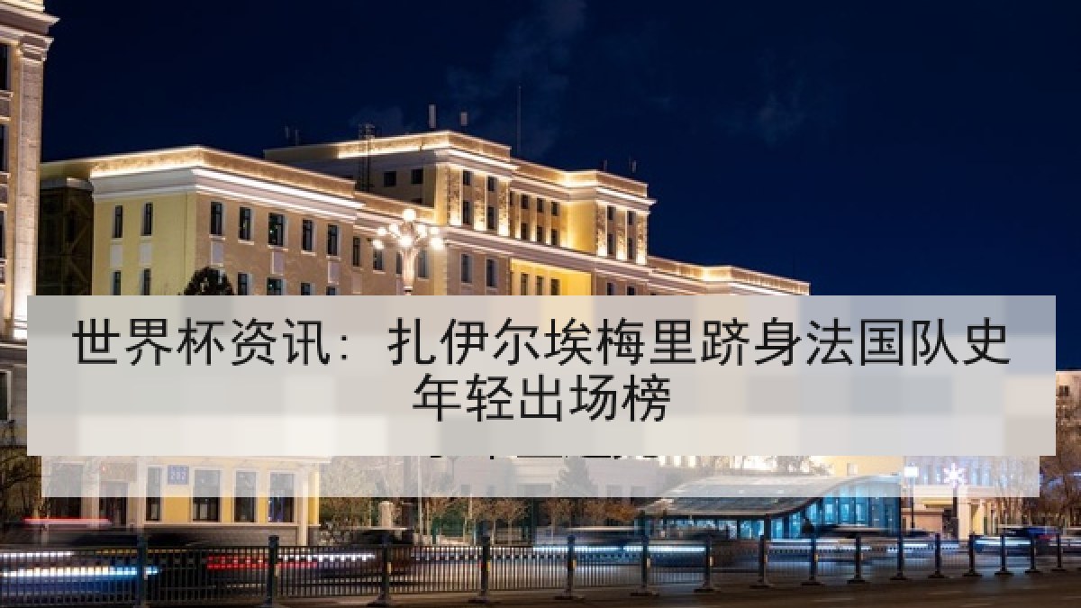 世界杯资讯: 扎伊尔埃梅里跻身法国队史年轻出场榜