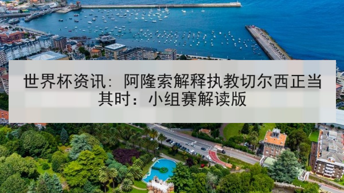 世界杯资讯: 阿隆索解释执教切尔西正当其时:小组赛解读版 世界杯资讯: 阿隆索解释执教切尔西正当其时:小组赛解读版
